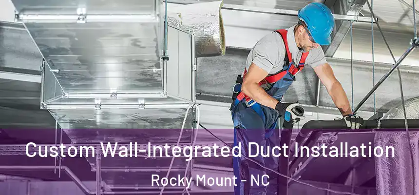  Custom Wall-Integrated Duct Installation Rocky Mount - NC