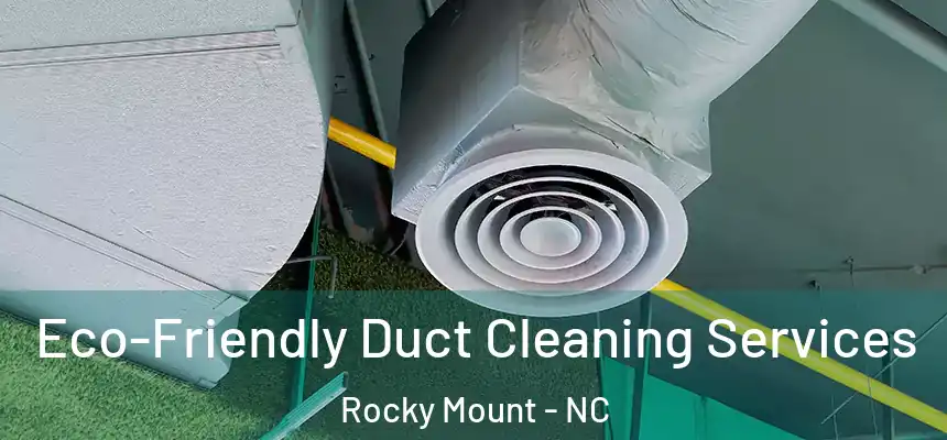  Eco-Friendly Duct Cleaning Services Rocky Mount - NC