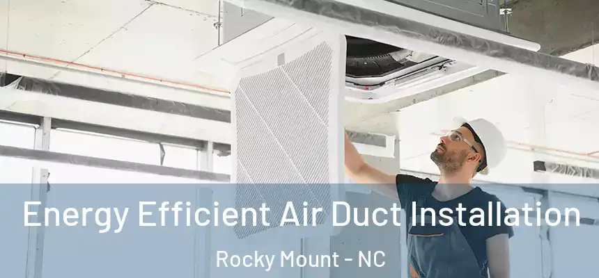  Energy Efficient Air Duct Installation Rocky Mount - NC